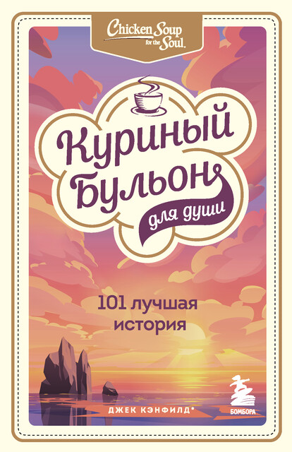 Куриный бульон для души. 101 лучшая история, Джек Кэнфилд, Эми Ньюмарк, Марк Хансен