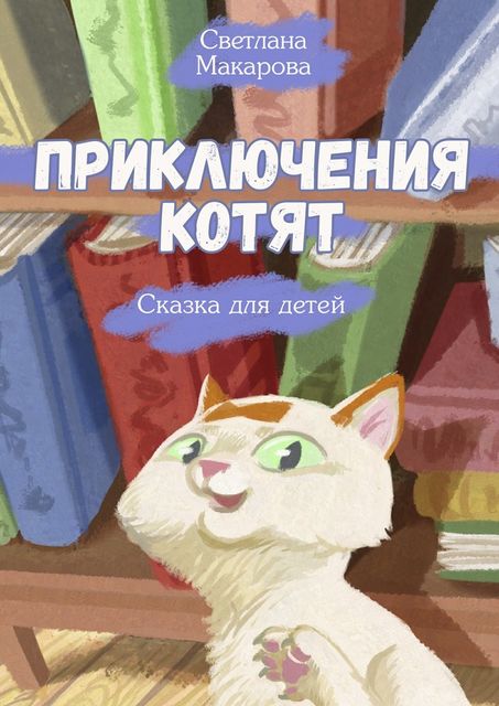 Приключения котят. Сказка для детей, Светлана Макарова