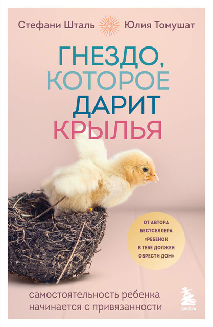 Гнездо, которое дарит крылья. Самостоятельность ребенка начинается с привязанности, Стефани Шталь, Юлия Томушат