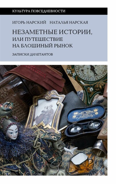Незаметные истории, или Путешествие на блошиный рынок (Записки дилетантов), Игорь Нарский, Наталья Нарская