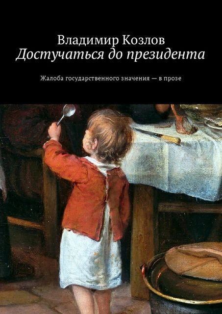 Достучаться до президента. Жалоба государственного значения — в прозе, Владимир Козлов