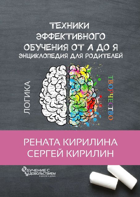 Техники эффективного обучения от А до Я. Энциклопедия для родителей, Рената Кирилина, Сергей Кирилин