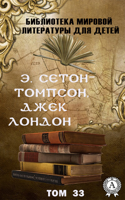 Э. Сетон-Томпсон, Джек Лондон. Том 33, Джек Лондон, Эрнест Сетон-Томпсон