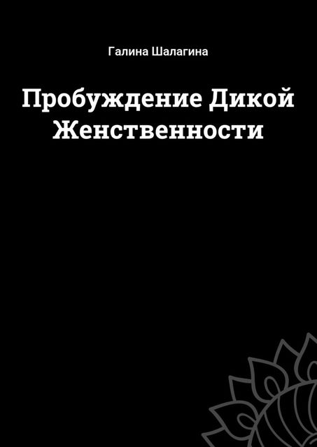 Пробуждение Дикой Женственности, Галина Шалагина