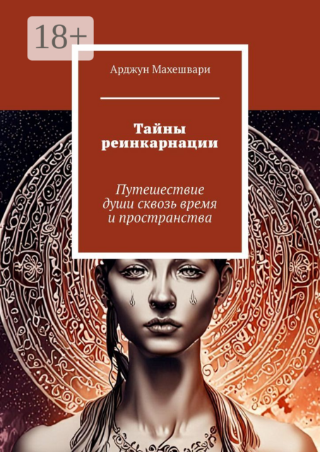 Тайны реинкарнации. Путешествие души сквозь время и пространства